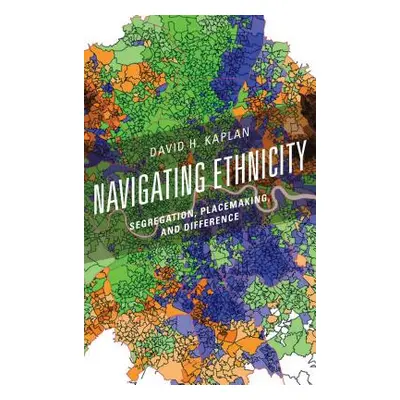 "Navigating Ethnicity: Segregation, Placemaking, and Difference" - "" ("Kaplan David H.")