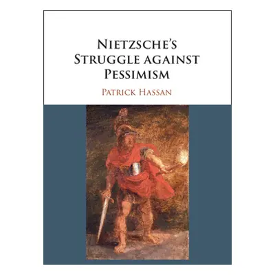 "Nietzsche's Struggle Against Pessimism" - "" ("Hassan Patrick")