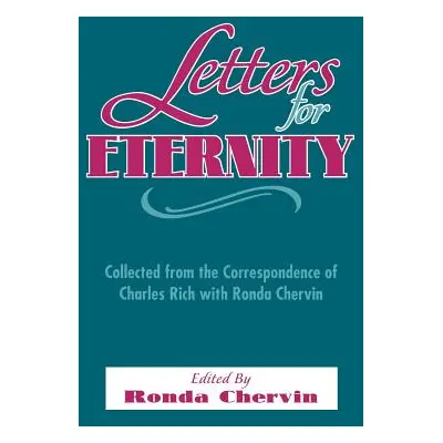 "Letters for Eternity:: Collected from the Correspondence of Charles Rich with Ronda Chervin, 19