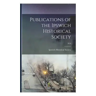 "Publications of the Ipswich Historical Society; n16" - "" ("Ipswich Historical Society")