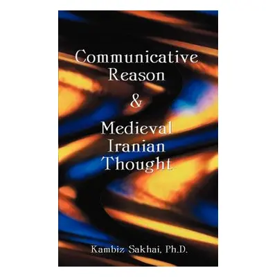 "Communicative Reason & Medieval Iranian Thought" - "" ("Sakhai Kambiz")