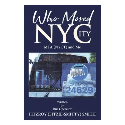 "Who Moved NYCity: MTA (NYCT) and Me" - "" ("Smith Fitzroy (Fitzie-Smitty)")