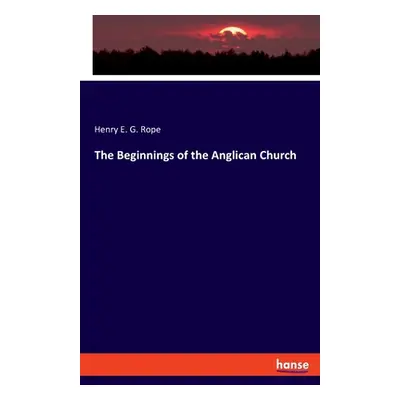 "The Beginnings of the Anglican Church" - "" ("Rope Henry E. G.")