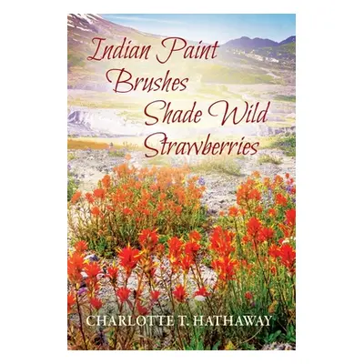 "Indian Paint Brushes Shade Wild Strawberries" - "" ("Hathaway Charlotte T.")