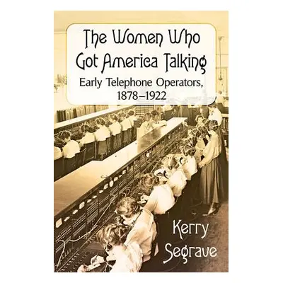 "The Women Who Got America Talking: Early Telephone Operators, 1878-1922" - "" ("Segrave Kerry")