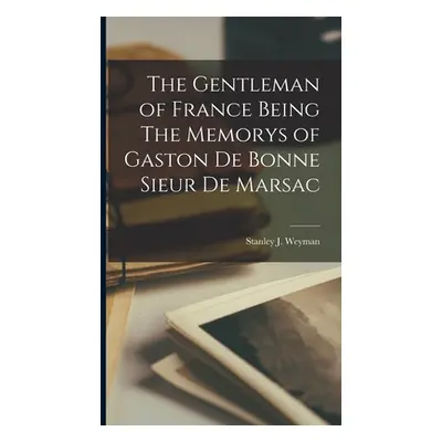 "The Gentleman of France Being The Memorys of Gaston De Bonne Sieur De Marsac" - "" ("Weyman Sta