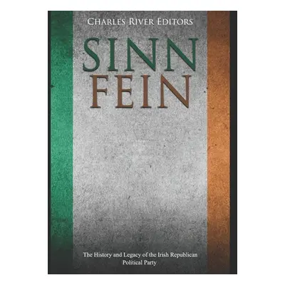 "Sinn Fin: The History and Legacy of the Irish Republican Political Party" - "" ("Charles River"