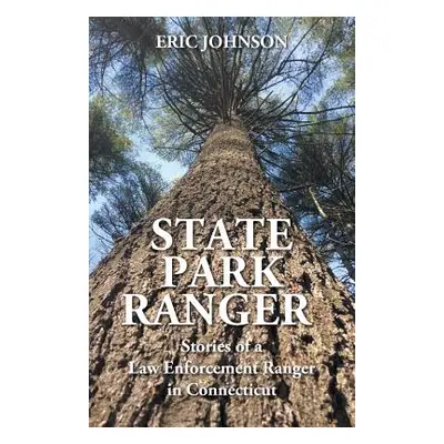 "State Park Ranger: Stories of a Law Enforcement Ranger in Connecticut" - "" ("Johnson Eric")