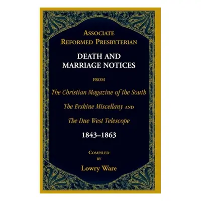 "Associate Reformed Presbyterian Death and Marriage Notices from The Christian Magazine of the S