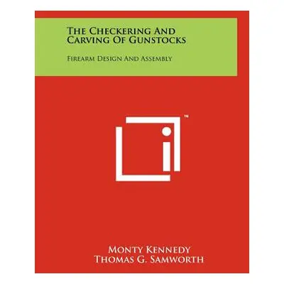 "The Checkering And Carving Of Gunstocks: Firearm Design And Assembly" - "" ("Kennedy Monty")