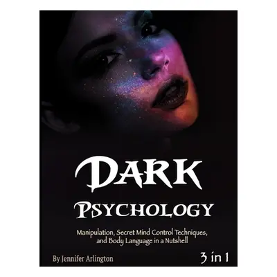 "Dark Psychology: Manipulation, Secret Mind Control Techniques, and Body Language in a Nutshell"