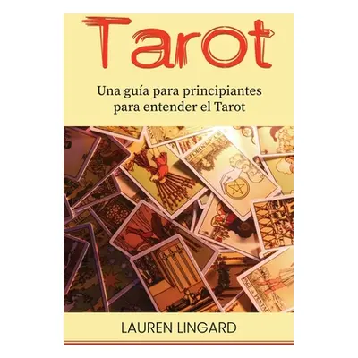 "Tarot: Una gua para principiantes para entender el Tarot" - "" ("Lingard Lauren")