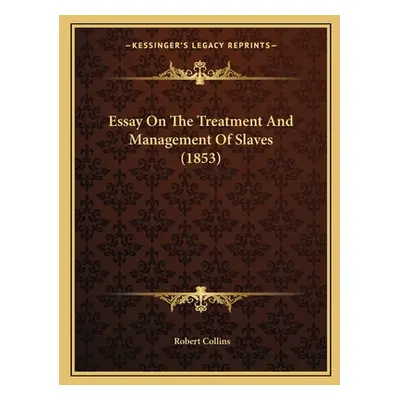 "Essay On The Treatment And Management Of Slaves (1853)" - "" ("Collins Robert")