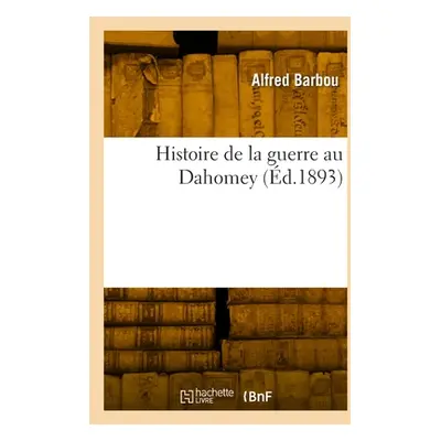 "Histoire de la Guerre Au Dahomey" - "" ("Barbou Alfred")