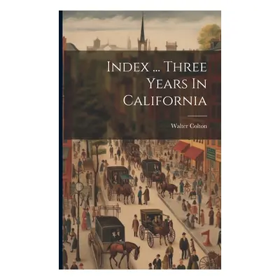 "Index ... Three Years In California" - "" ("Colton Walter")