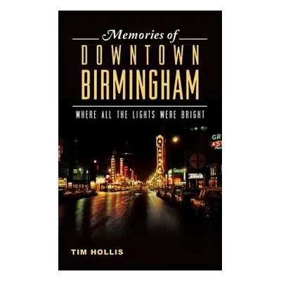 "Memories of Downtown Birmingham: Where All the Lights Were Bright" - "" ("Hollis Tim")