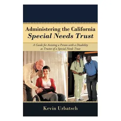 "Administering the California Special Needs Trust: A Guide for Assisting a Person with a Disabil