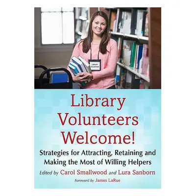 "Library Volunteers Welcome!: Strategies for Attracting, Retaining and Making the Most of Willin