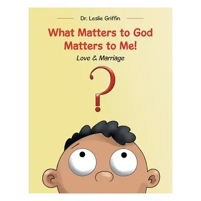 "What Matters to God Matters to Me!: Love & Marriage" - "" ("Griffin Leslie")