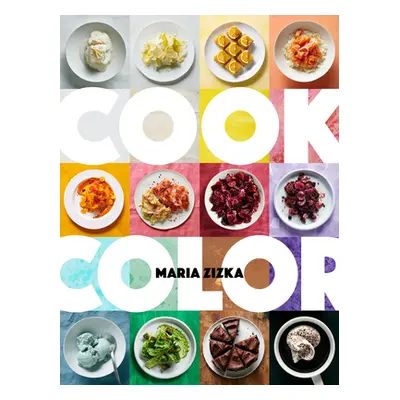 Cook Color: A Rainbow of 100 Recipes (Zizka Maria)