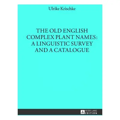 "The Old English Complex Plant Names: A Linguistic Survey and a Catalogue" - "" ("Krischke Ulrik