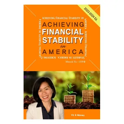 "Achieving Financial Stability in America 4th Ed. (2023-2024)" - "" ("Yu Misook")