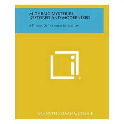 "Mithraic Mysteries Restored and Modernized: A Drama of Interior Initiation" - "" ("Guthrie Kenn