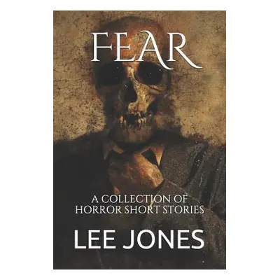 "Fear: A Collection of Horror Short Stories" - "" ("Jones Lee")