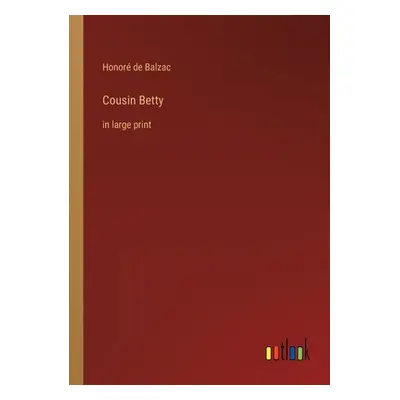 "Cousin Betty: in large print" - "" ("Balzac Honor de")