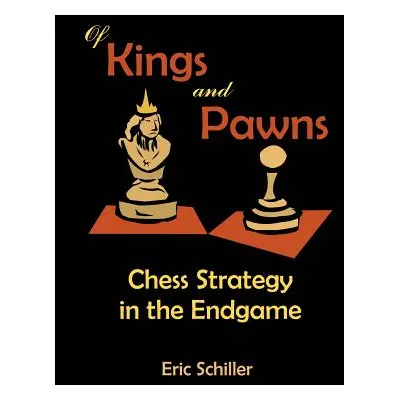 "Of Kings and Pawns: Chess Strategy in the Endgame" - "" ("Schiller Eric")