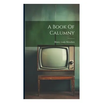 "A Book Of Calumny" - "" ("Mencken Henry Louis")