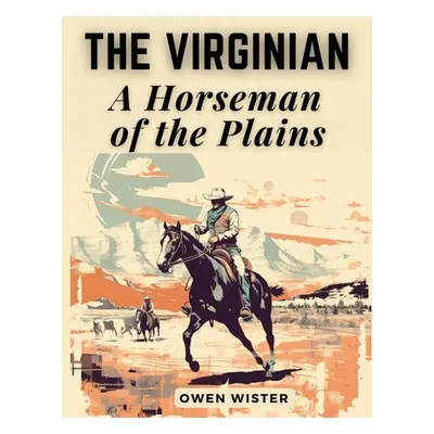 "The Virginian: A Horseman of the Plains: The Virginian: A Horseman of the Plains" - "" ("Owen W