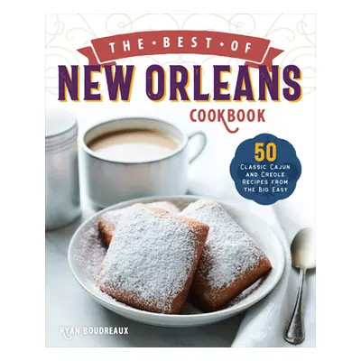 "The Best of New Orleans Cookbook: 50 Classic Cajun and Creole Recipes from the Big Easy" - "" (