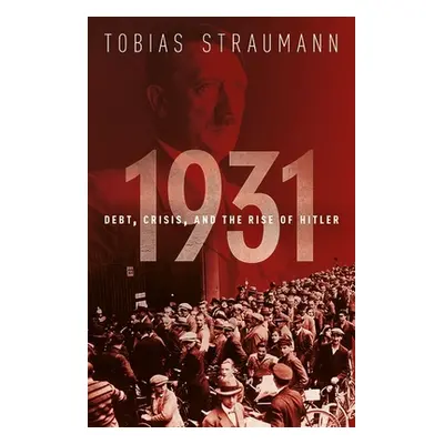 "1931: Debt, Crisis, and the Rise of Hitler" - "" ("Straumann Tobias")