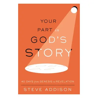 "Your Part in God's Story: 40 Days From Genesis to Revelation" - "" ("Addison Steve")