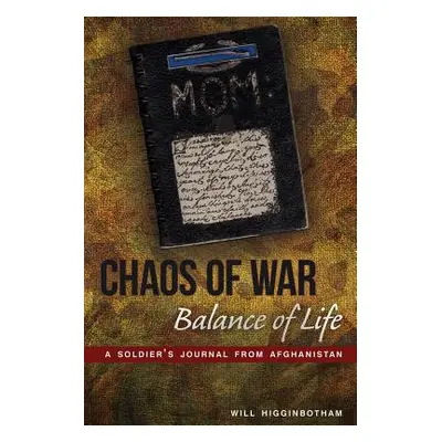 "Chaos of War, Balance of Life: A Soldier's Journal from Afghanistan" - "" ("Higginbotham Will")