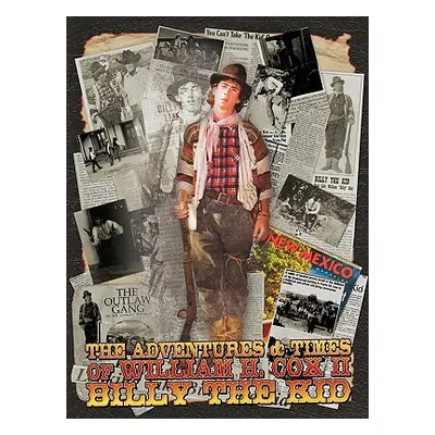 "The Adventures and Times of William H. Cox II Billy the Kid" - "" ("Cox William H. II")