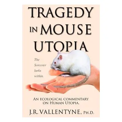 "Tragedy in Mouse Utopia: An Ecological Commentary on Human Utopia" - "" ("Vallentyne J. R.")