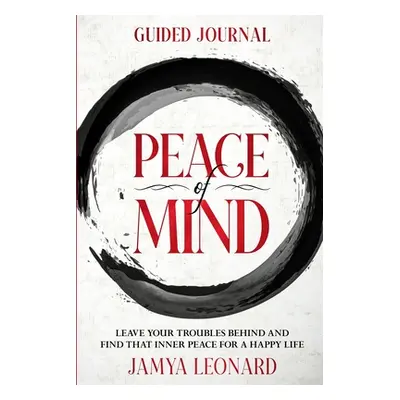 "Guided Journal: PEACE OF MIND - Leave Your Troubles Behind and Find That Inner Peace for a Happ