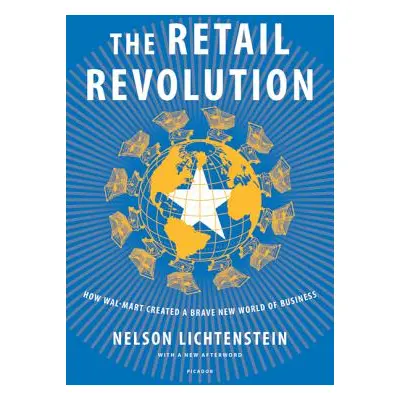 "The Retail Revolution: How Wal-Mart Created a Brave New World of Business" - "" ("Lichtenstein 