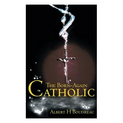 "The Born-Again Catholic" - "" ("Boudreau Albert H.")