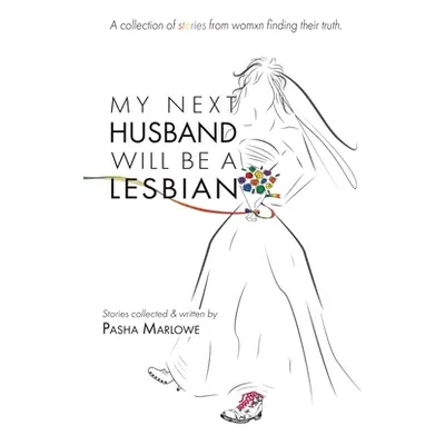 "My Next Husband Will Be a Lesbian: A Collection of Stories From Womxn Finding Their Truth" - ""