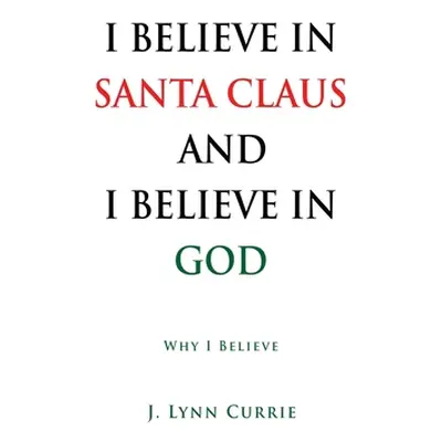 "I Believe in Santa Claus and I Believe in God: Why I Believe" - "" ("Currie J. Lynn")