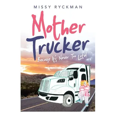 "Mother Trucker: Because It's Never Too Late!" - "" ("Ryckman Missy")