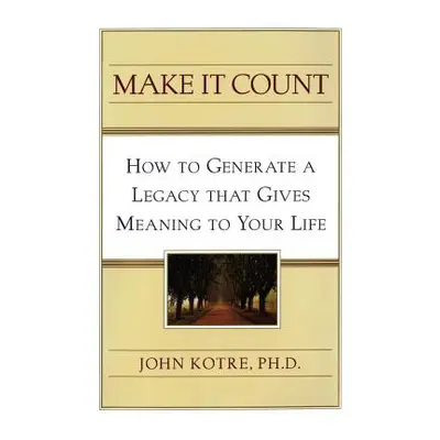 "Make It Count: How to Generate a Legacy That Gives Meaning to You" - "" ("Kotre John")