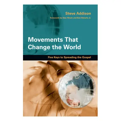 "Movements That Change the World: Five Keys to Spreading the Gospel" - "" ("Addison Steve")