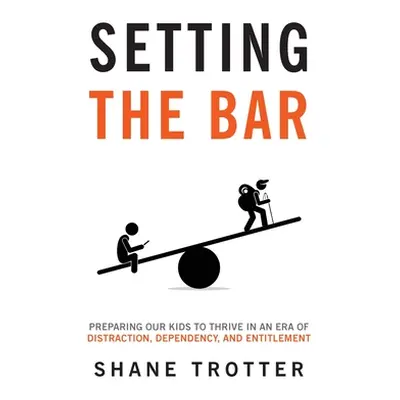 "Setting the Bar: Preparing Our Kids to Thrive in an Era of Distraction, Dependency, and Entitle