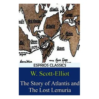 "The Story of Atlantis and The Lost Lemuria (Esprios Classics)" - "" ("Scott-Elliot W.")