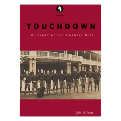 "Touchdown: The Story of the Cornell Bear" - "" ("Foote John H.")