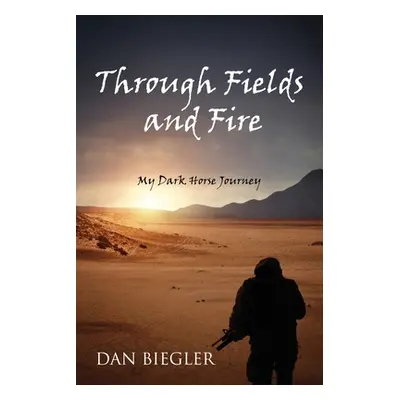 "Through Fields and Fire: My Dark Horse Journey" - "" ("Biegler Dan")